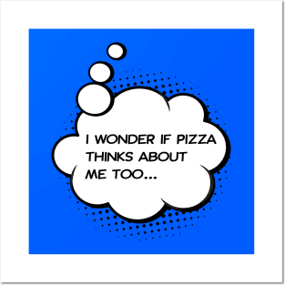 I wonder if pizza thinks about me too Posters and Art